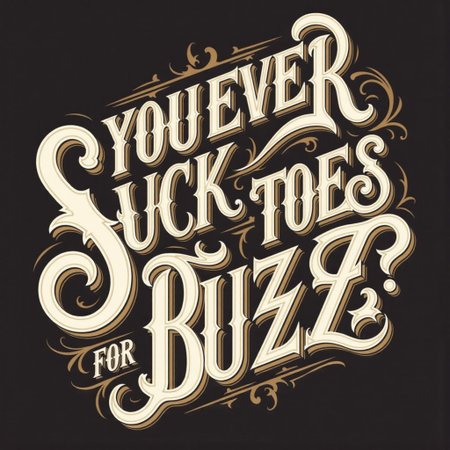 lettering "YOU EVER SUCK TOES FOR BUZZ?"