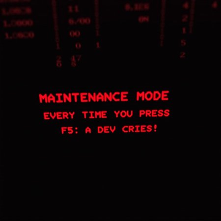 A black computer screen with red matrix code in the background with a red pixel font text that says "MAINTENANCE MODE" in a computer glitch style in the center. Below that in a smaller font says "EVERY TIME YOU PRESS F5, A DEV CRIES!"