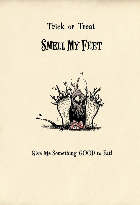 Text that says "Trick or Treat SMELL MY FEET", A monster with huge dirty feet, holding a bucket of candy, ink on paper, below is text that says "Give Me Something GOOD TO EAT"